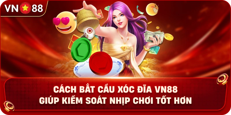 Cách Bắt Cầu Xóc Đĩa VN88 Giúp Kiểm Soát Nhịp Chơi Tốt Hơn - PLAY429.BUZZ