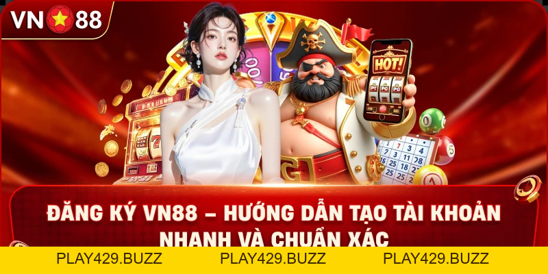 Đăng Ký VN88 – Hướng Dẫn Tạo Tài Khoản Nhanh Và Chuẩn Xác - PLAY429.BUZZ