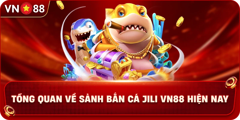 Bắn Cá Jili VN88 – Sảnh Game Săn Cá Đổi Thưởng Cực Kì Hot - PLAY429.BUZZ